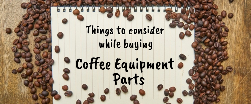 Things to consider while buying Coffee Equipment Parts